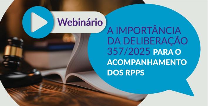 17 de junho – Webinário: A importância da Deliberação 357/2025 para o acompanhamento dos RPPS